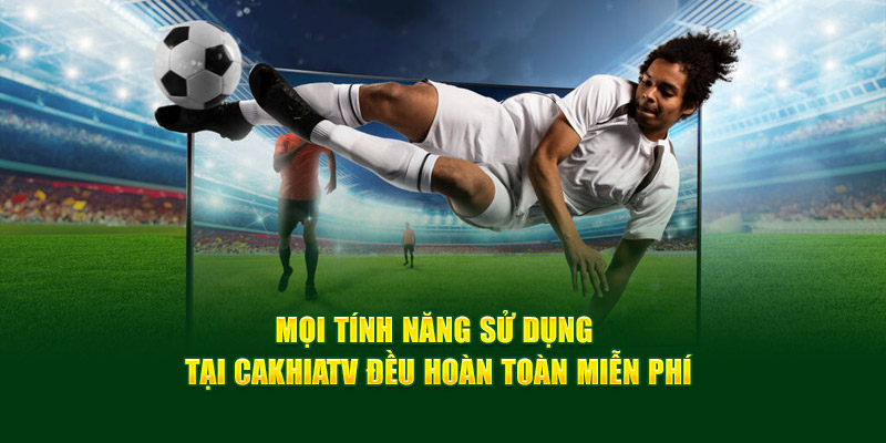 CakhiaTV – Xem trực tiếp bóng đá U23 Châu Á trọn cảm xúc 17 Mọi tính năng sử dụng tại Cakhiatv đều hoàn toàn miễn phí