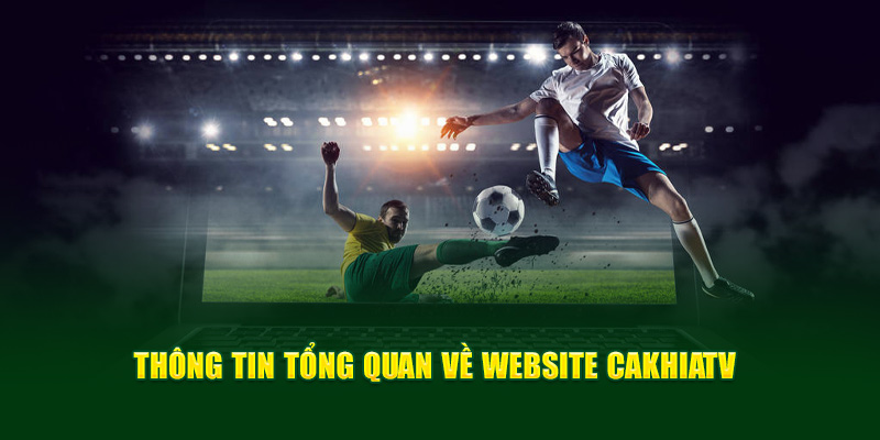 CakhiaTV – Xem trực tiếp bóng đá U23 Châu Á trọn cảm xúc 10 Một số thông tin cần biết về website CakhiaTV